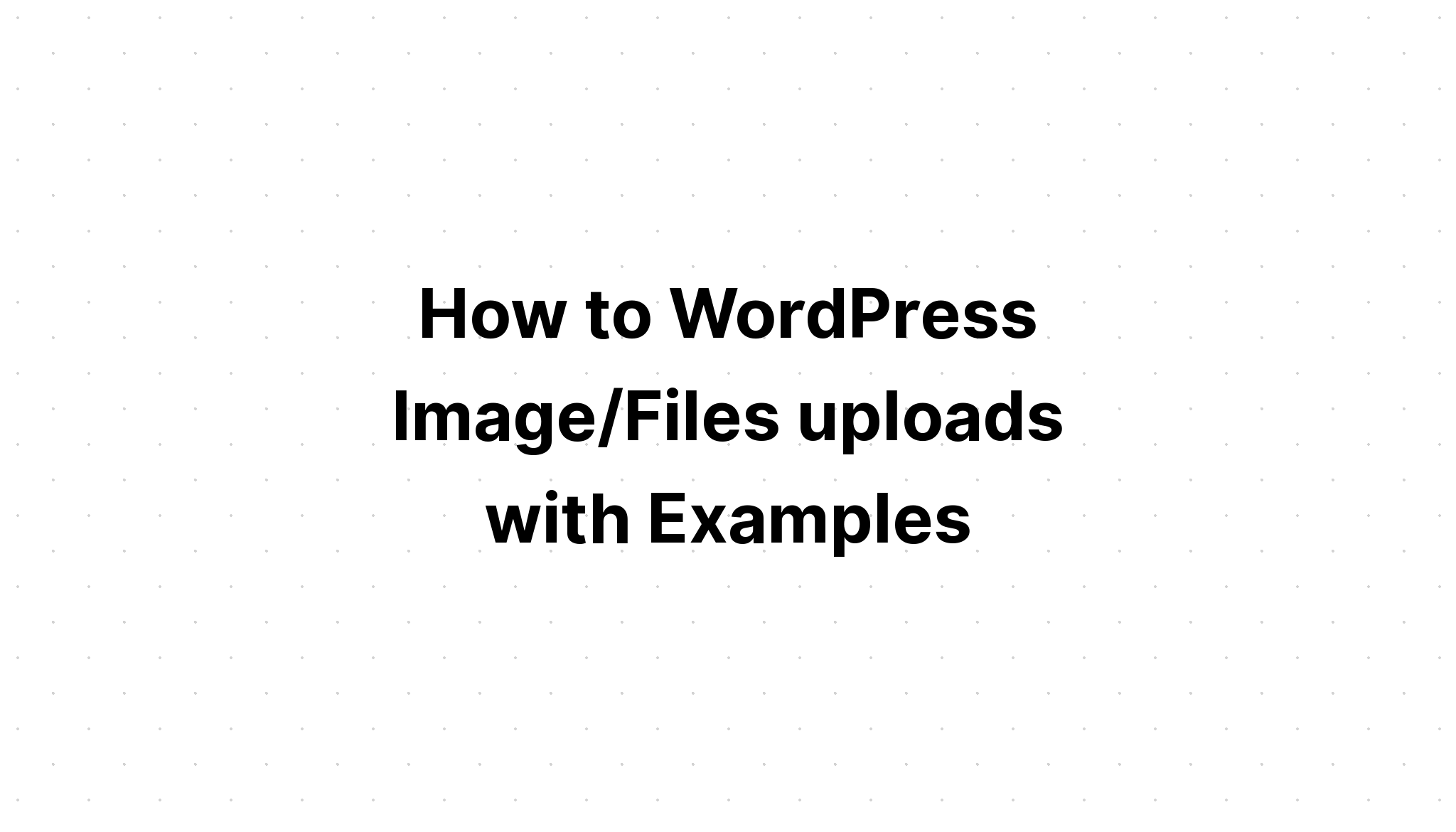 Cách tải lên hình ảnh/tệp WordPress với các ví dụ